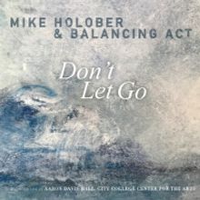 Mike Holober And Balancing Act's Two-Disc Live Recording DON'T LET GO Out Today