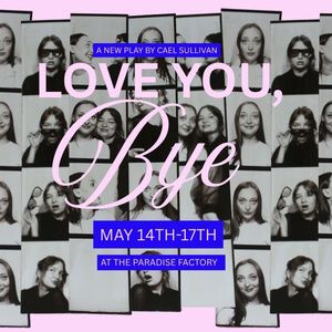 LOVE YOU, BYE World Premiere to be Presented at Paradise Factory in May