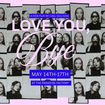 LOVE YOU, BYE World Premiere to be Presented at Paradise Factory in May