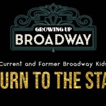 Feinstein's/54 Below to Present GROWING UP BROADWAY: CURRENT & FORMER BROADWAY KIDS R