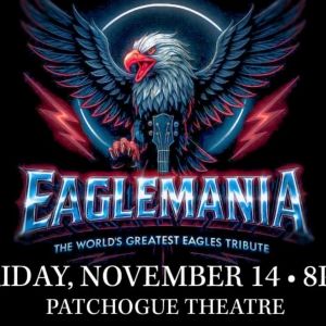 EAGLEMANIA: THE WORLD'S GREATEST EAGLES TRIBUTE is Coming to Patchogue Theatre