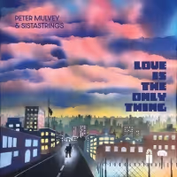 Peter Mulvey & SistaStrings Announce New Studio Album 'Love Is The Only Thing'
