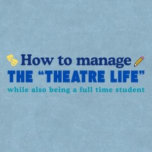 Student Blog: How to Manage the 'Theatre Life' While Also Being a Full-Time Student