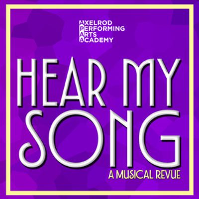 HEAR MY SONG: A MUSICAL REVUE To Be Presented By Axelrod Performing Arts Academy