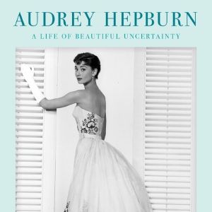 AUDREY HEPBURN: A LIFE OF BEAUTIFUL UNCERTAINTY by Tom Santopietro Published by Appla