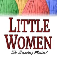 LITTLE WOMEN - THE BROADWAY MUSICAL to Open at The Way Off Broadway Dinner Theatre