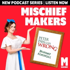 Review: MISCHIEF MAKERS: PETER PAN GOES WRONG - BROADWAY PART 1, Podcast