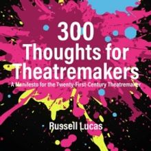 Review: 300 THOUGHTS FOR THEATREMAKERS: A MANIFESTO FOR THE TWENTY-FIRST-CENTURY THEA