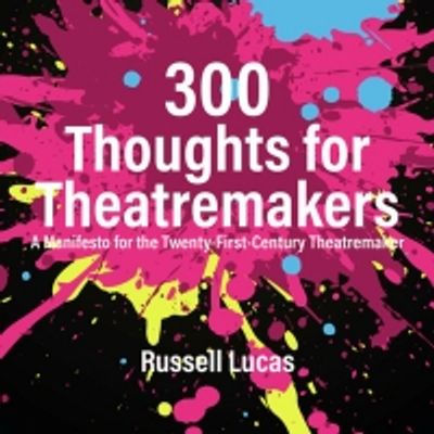 Review: 300 THOUGHTS FOR THEATREMAKERS: A MANIFESTO FOR THE TWENTY-FIRST-CENTURY THEATREMAKER
