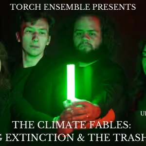 Torch Ensemble's THE CLIMATE FABLES: DEBATING EXTINCTION & THE TRASH GARDEN…