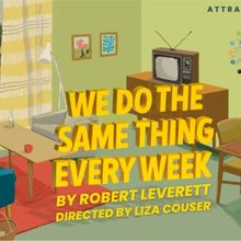 Robert Leverett's WE DO THE SAME THING EVERY WEEK Comes to A.R.T./New York Theatres I