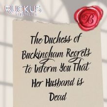 THE DUCHESS OF BUCKINGHAM REGRETS TO INFORM YOU THAT HER HUSBAND IS DEAD to Play Edin