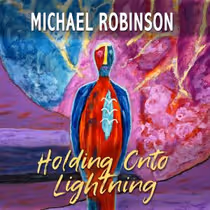 Michael Robinson Releases New Single HOLDING ONTO LIGHTNING