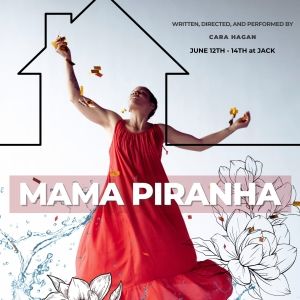 MAMA PIRANHA Written and Performed by Cara Hagan to Open at JACK!