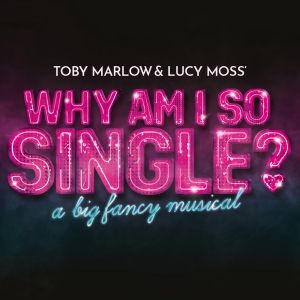 SIX's Toby Marlow & Lucy Moss Bring New Musical WHY AM I SO SINGLE? to the West End