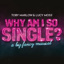 SIX's Toby Marlow & Lucy Moss Bring New Musical WHY AM I SO SINGLE? to the West End