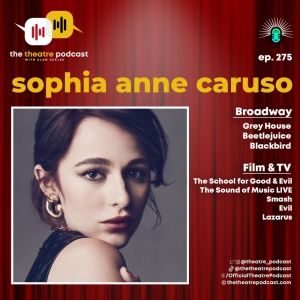 Podcast Exclusive: The Theatre Podcast With Alan Seales Featuring Sophia Anne Caruso