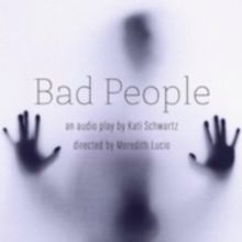 BAD PEOPLE By Kati Schwartz Launches as Audio Play