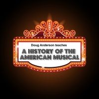 History Of The American Musical: Doug Anderson's Online Class Series Begins March 8