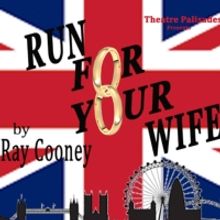 Theatre Palisades Presents RUN FOR YOUR WIFE Opening March 31