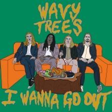 Wavy Trees Scream 'I Wanna Go Out' With Debut Release