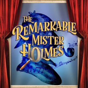 THE REMARKABLE MISTER HOLMES to be Presented at Laguna Playhouse