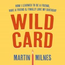 Martin Milnes Publishes Memoir 'Wild Card: How I Learned To Be A Friend, Have A Frien