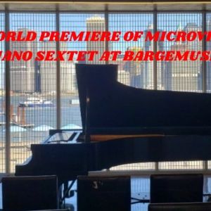 World Premiere of Stefania de Kenessey's MICROVIDS for Piano Sextet