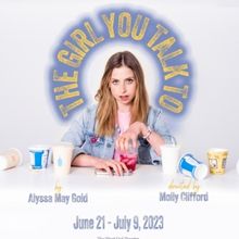 Alyssa May Gold Announces Limited Run Of THE GIRL YOU TALK TO At The West End Theater