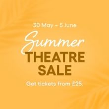 Exclusive Summer Theatre Sale: Tickets From Just £25!