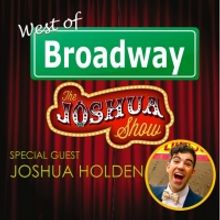 The 'West of Broadway' Podcast Welcomes Joshua Holden from 'The Joshua Show'