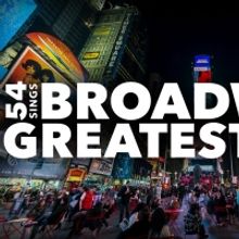 54 SINGS BROADWAY'S GREATEST HITS to Celebrate 100th Performance in February