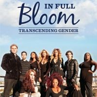 IN FULL BLOOM: TRANSCENDING GENDER Available on DVD Feb. 11
