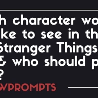 BWW Prompts: Who Would You Like to See in the Stranger Things Play?