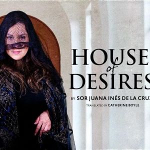 HOUSE OF DESIRES by Sor Juana Inés de la Cruz to be Presented at Southwest…