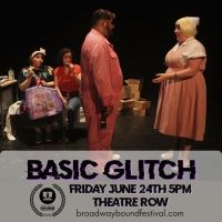 Broadway Bound Theatre Festival Opens With BASIC GLITCH