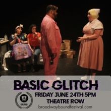 Broadway Bound Theatre Festival Opens With BASIC GLITCH