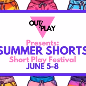 OUT/PLAY Presents SUMMER SHORTS, An LGBTQ+ Short Play Festival