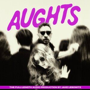 Complete Audio Production Of AUGHTS, A NEW RADIO PLAY, Now Streaming