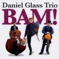Daniel Glass Trio's New Album BAM! Out Today