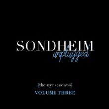 Listen: SONDHEIM UNPLUGGED: THE NYC SESSIONS – VOLUME THREE Out Now