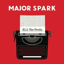 Major Spark Releases Political Rock Album KILL THE TRUTH