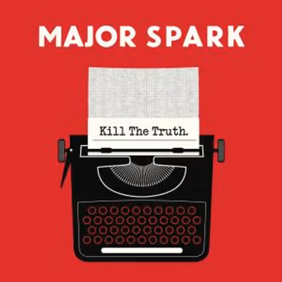 Major Spark Releases Political Rock Album KILL THE TRUTH