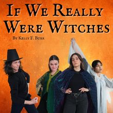 IF WE REALLY WERE WITCHES to Begin Previews at Under St. Marks Ahead of Edinburgh Fri