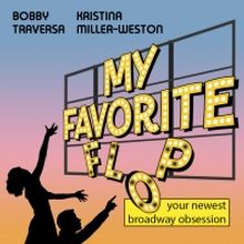 New Broadway Podcast MY FAVORITE FLOP Out Now