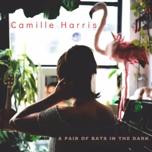 Camille Harris Announces The Release Of New Album 'A Pair Of Bats In The Dark', July…