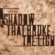 A SHADOW THAT BROKE THE LIGHT: New Play That Explores The Personal Effects Of The Ove