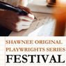 THE SHAWNEE ORIGINAL PLAYWRIGHT SERIES Festival to Return to Shawnee Playhouse