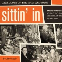 New Book SITTIN' IN, JAZZ CLUBS OF THE 1940s and 1950s Reveals Early Bastions of…