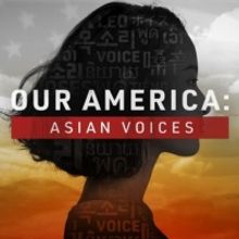 OUR AMERICA: ASIAN VOICES News Special Premieres This Weekend